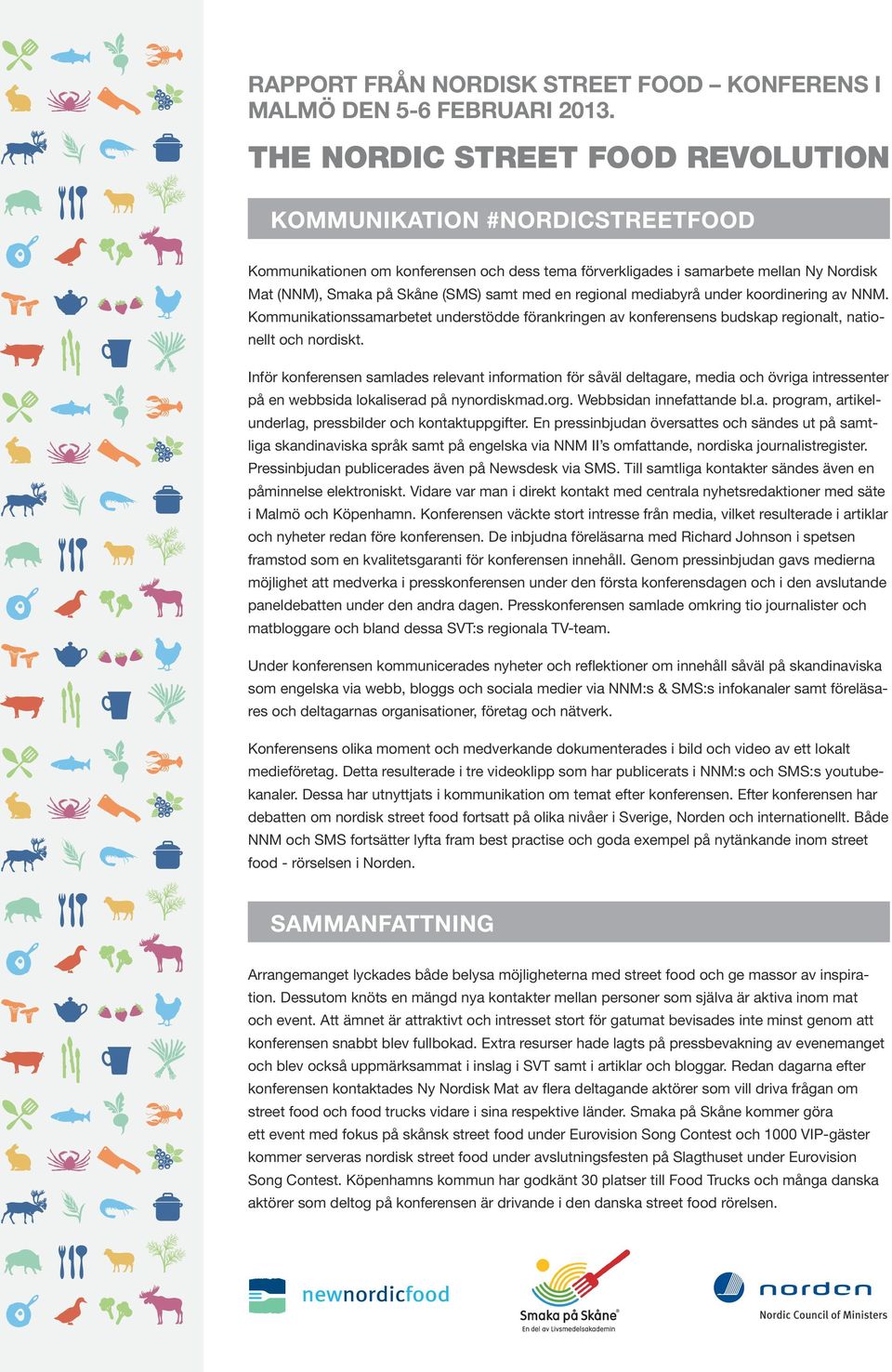 Inför konferensen samlades relevant information för såväl deltagare, media och övriga intressenter på en webbsida lokaliserad på nynordiskmad.org. Webbsidan innefattande bl.a. program, artikelunderlag, pressbilder och kontaktuppgifter.