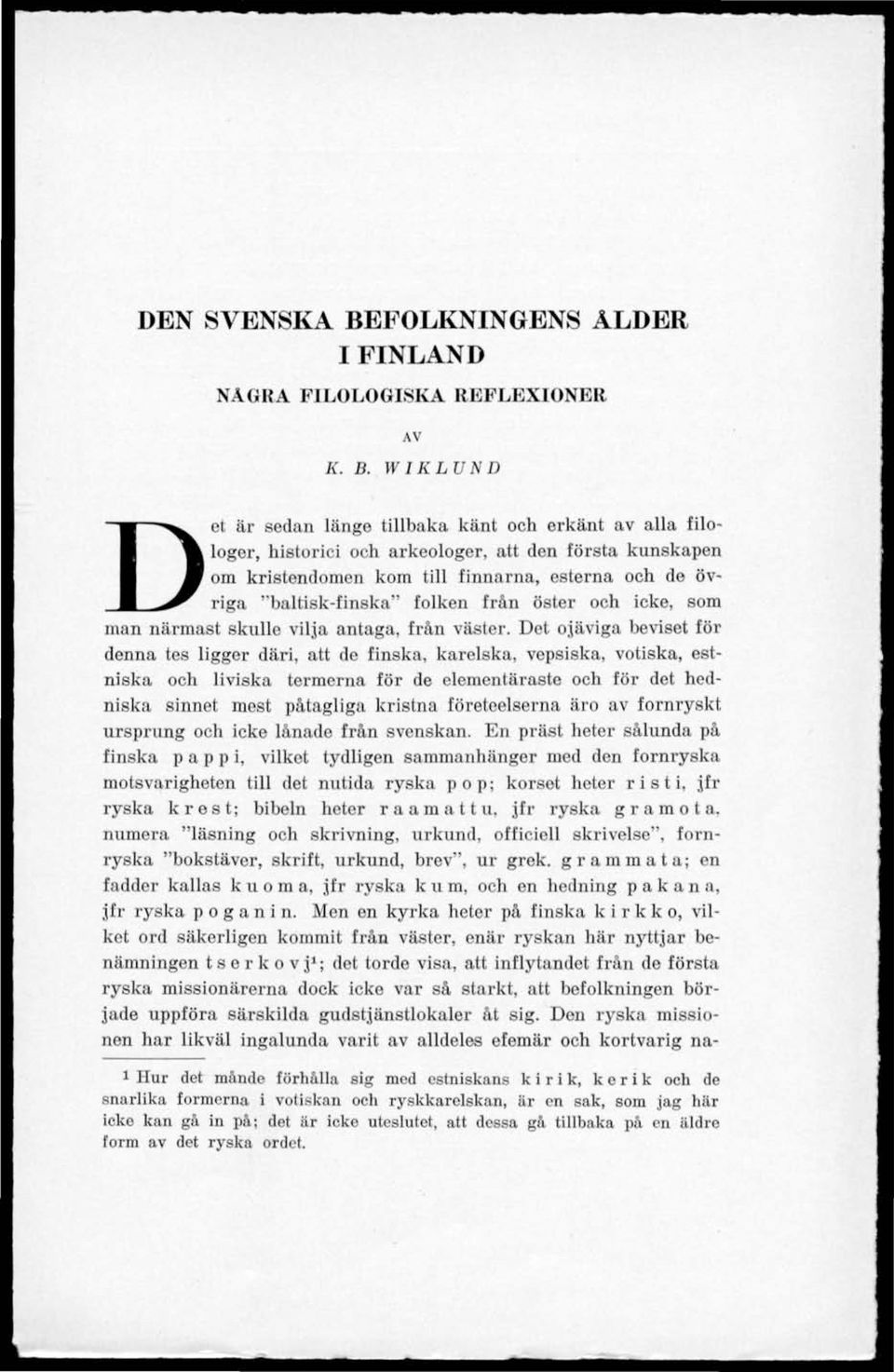 WIKLUND Det är sedan länge tillbaka känt och erkänt av alla filologer, historici och arkeologer, att den första kunskapen om kristendomen kom till finnarna, esterna och de övriga "baltisk-finska"