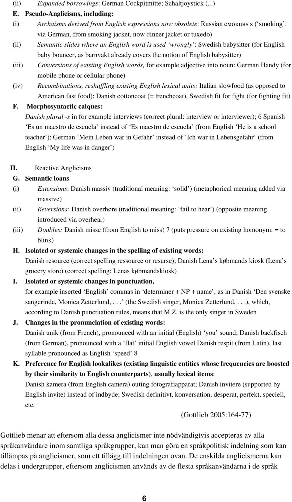 Pseudo-Anglicisms, including: (i) Archaisms derived from English expressions now obsolete: Russian смокцнѕ ѕ ( smoking, via German, from smoking jacket, now dinner jacket or tuxedo) (ii) Semantic