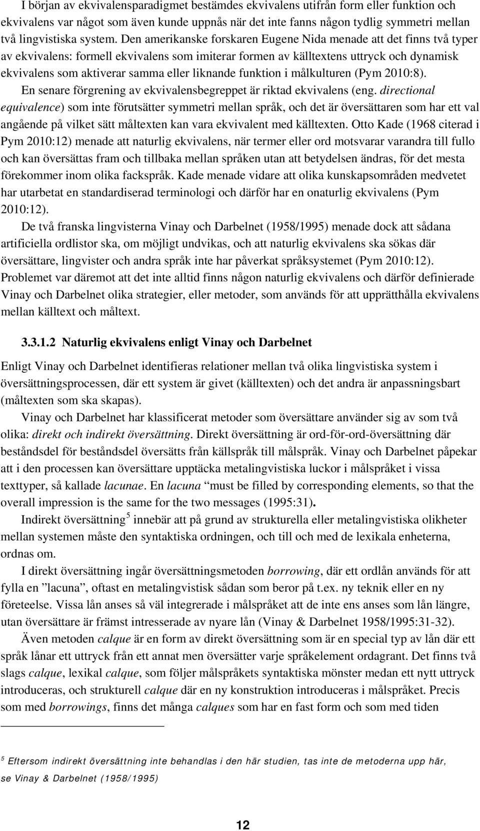 Den amerikanske forskaren Eugene Nida menade att det finns två typer av ekvivalens: formell ekvivalens som imiterar formen av källtextens uttryck och dynamisk ekvivalens som aktiverar samma eller