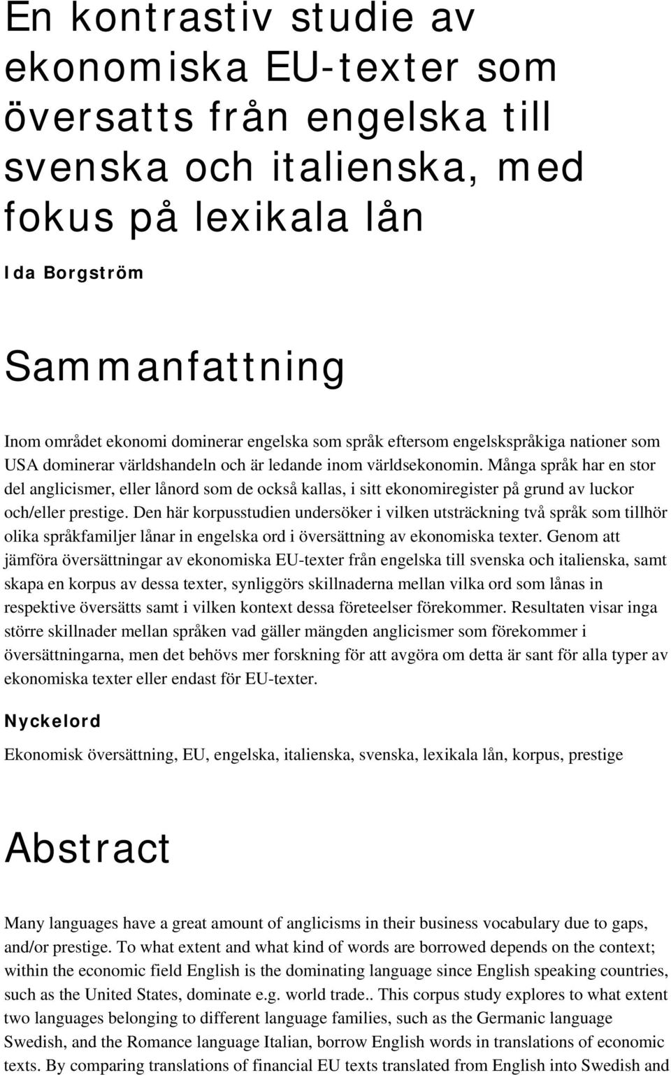 Många språk har en stor del anglicismer, eller lånord som de också kallas, i sitt ekonomiregister på grund av luckor och/eller prestige.