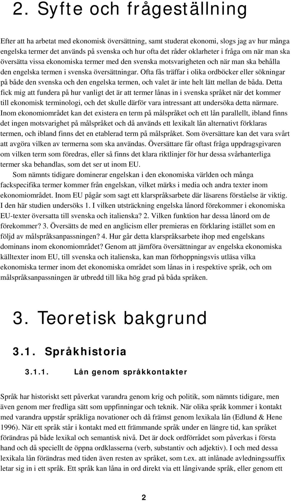 Ofta fås träffar i olika ordböcker eller sökningar på både den svenska och den engelska termen, och valet är inte helt lätt mellan de båda.