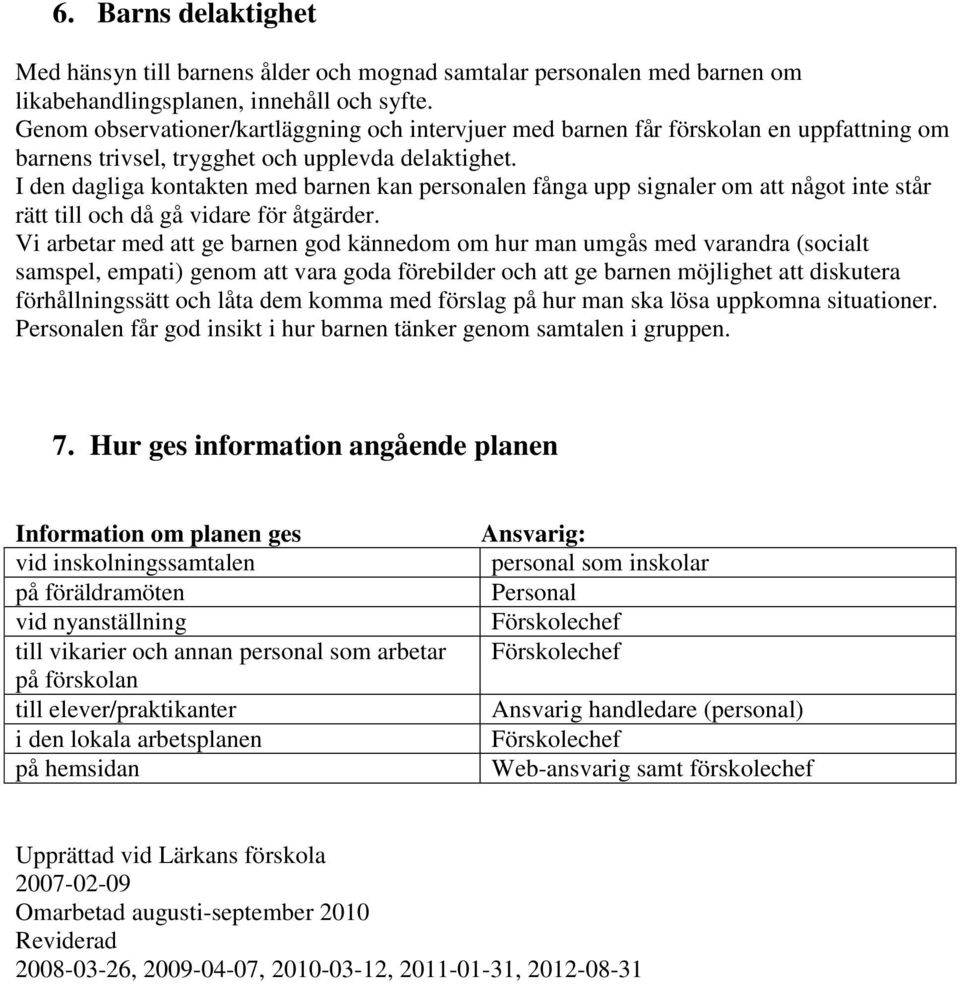 I den dagliga kontakten med barnen kan personalen fånga upp signaler om att något inte står rätt till och då gå vidare för åtgärder.