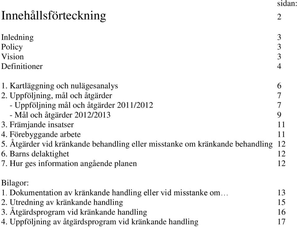 Förebyggande arbete 11 5. Åtgärder vid kränkande behandling eller misstanke om kränkande behandling 12 6. Barns delaktighet 12 7.