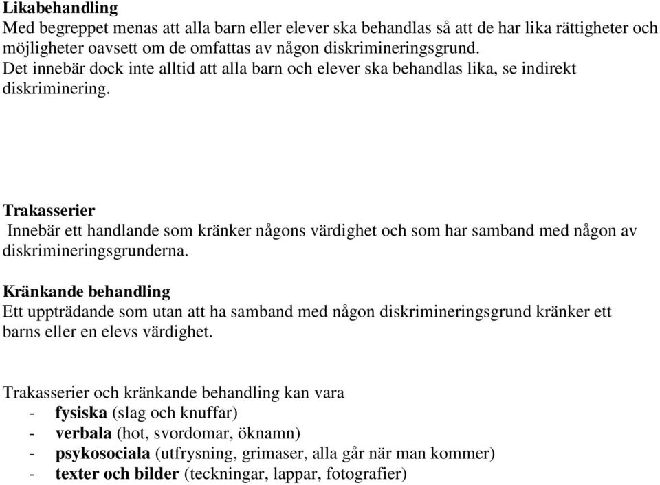 Trakasserier Innebär ett handlande som kränker någons värdighet och som har samband med någon av diskrimineringsgrunderna.