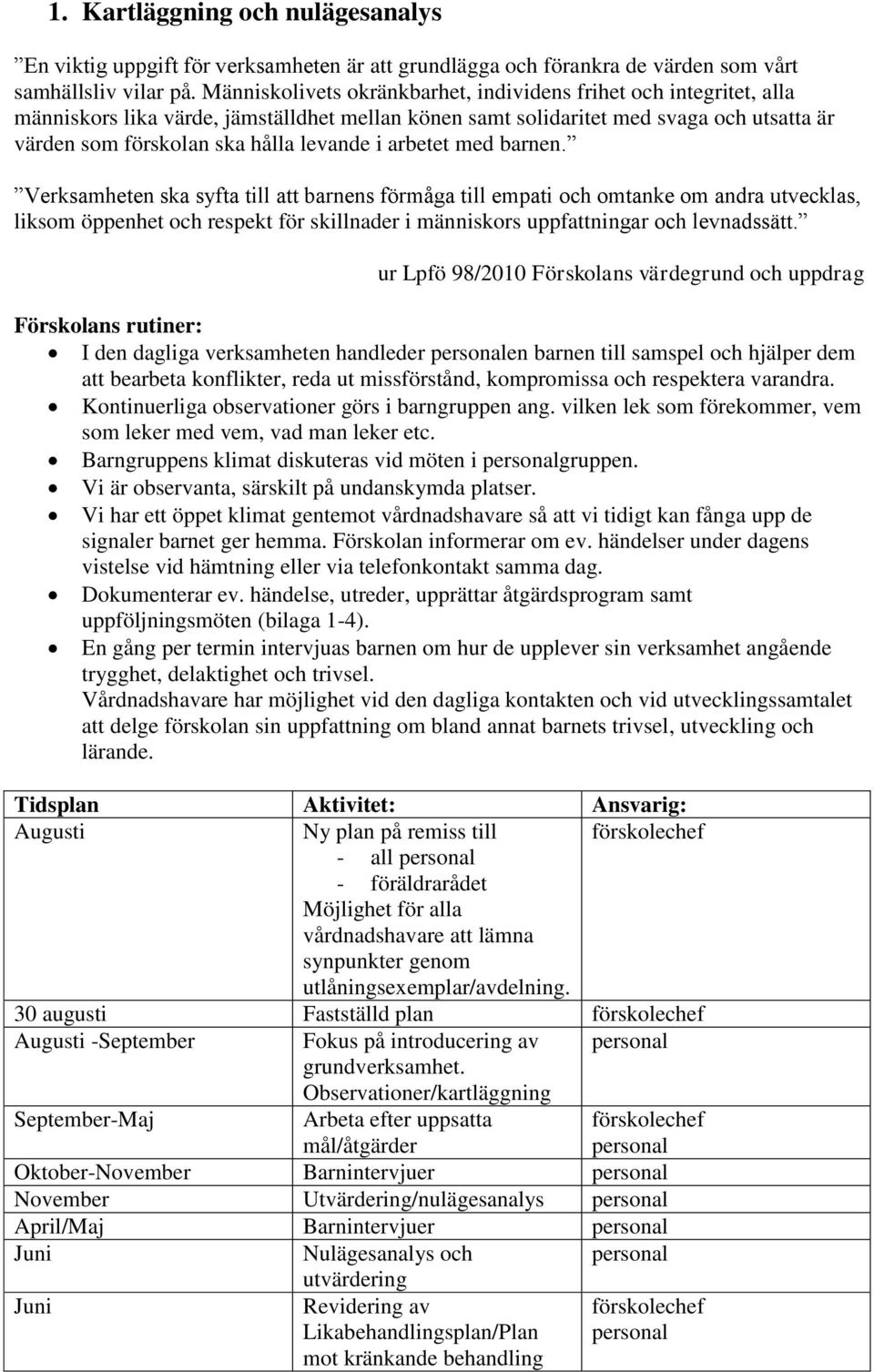 arbetet med barnen. Verksamheten ska syfta till att barnens förmåga till empati och omtanke om andra utvecklas, liksom öppenhet och respekt för skillnader i människors uppfattningar och levnadssätt.