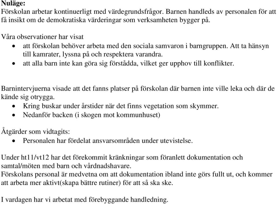 att alla barn inte kan göra sig förstådda, vilket ger upphov till konflikter. Barnintervjuerna visade att det fanns platser på förskolan där barnen inte ville leka och där de kände sig otrygga.