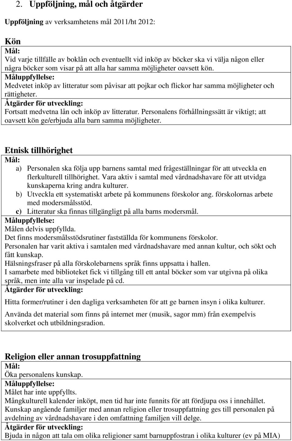 Åtgärder för utveckling: Fortsatt medvetna lån och inköp av litteratur. Personalens förhållningssätt är viktigt; att oavsett kön ge/erbjuda alla barn samma möjligheter.