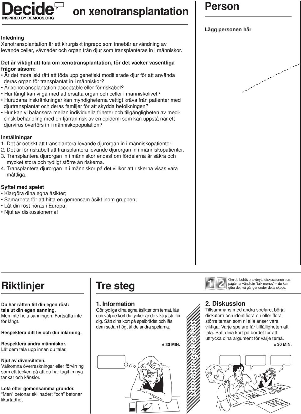 organ för transplantat in i människor? Är xenotransplantation acceptable eller för riskabel? Hur långt kan vi gå med att ersätta organ och celler i människolivet?