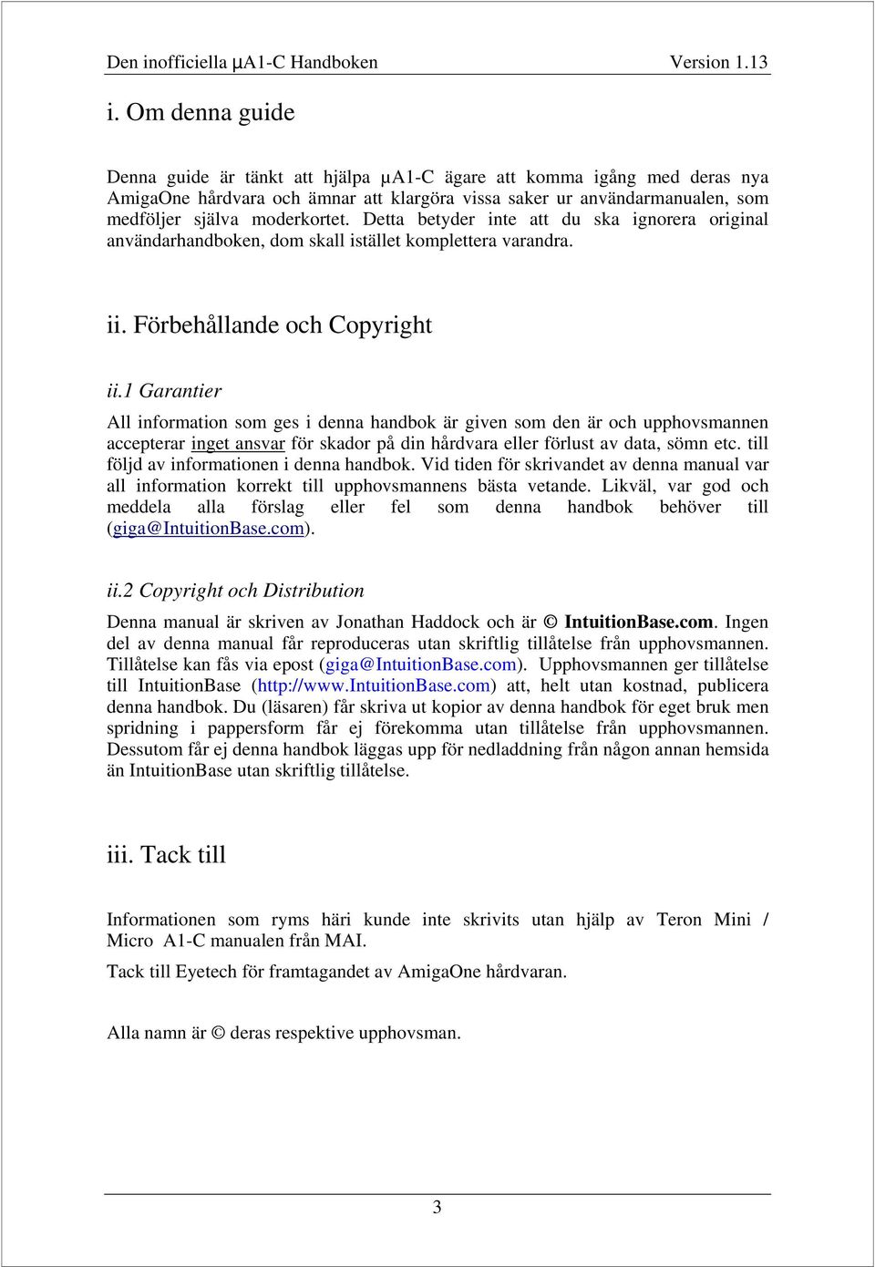 1 Garantier All information som ges i denna handbok är given som den är och upphovsmannen accepterar inget ansvar för skador på din hårdvara eller förlust av data, sömn etc.