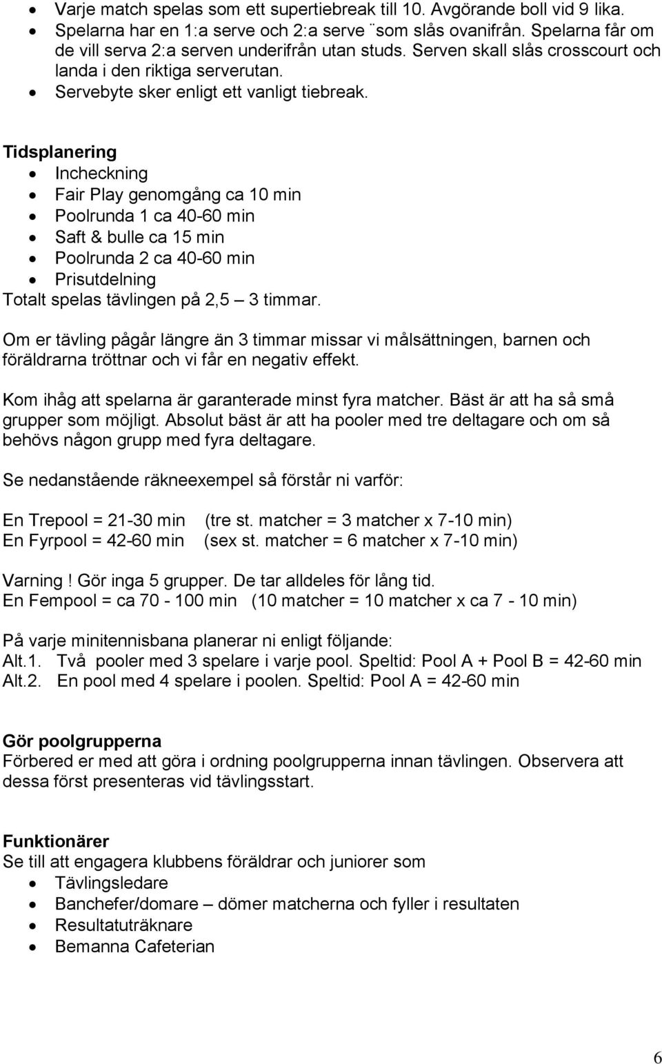 Tidsplanering Incheckning Fair Play genomgång ca 10 min Poolrunda 1 ca 40-60 min Saft & bulle ca 15 min Poolrunda 2 ca 40-60 min Prisutdelning Totalt spelas tävlingen på 2,5 3 timmar.