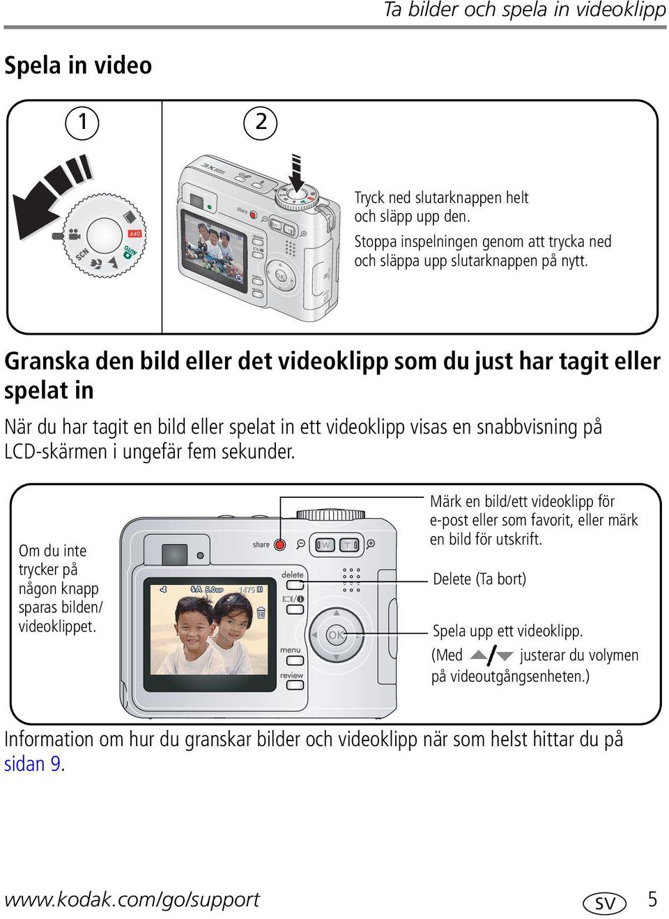 sekunder. Om du inte trycker på någon knapp sparas bilden/ videoklippet. Märk en bild/ett videoklipp för e-post eller som favorit, eller märk en bild för utskrift.