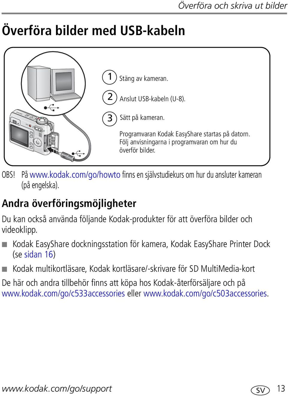 Andra överföringsmöjligheter Du kan också använda följande Kodak-produkter för att överföra bilder och videoklipp.