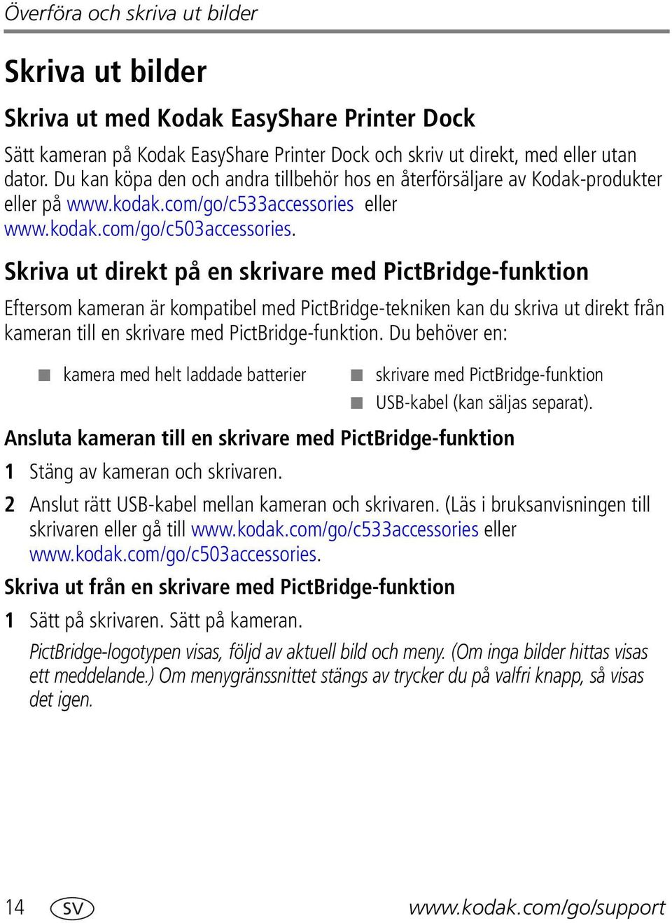 Skriva ut direkt på en skrivare med PictBridge-funktion Eftersom kameran är kompatibel med PictBridge-tekniken kan du skriva ut direkt från kameran till en skrivare med PictBridge-funktion.