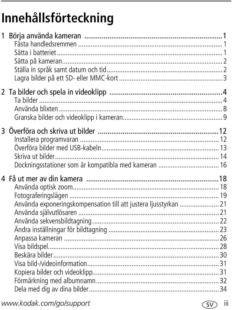 ..12 Överföra bilder med USB-kabeln...13 Skriva ut bilder...14 Dockningsstationer som är kompatibla med kameran...16 4 Få ut mer av din kamera...18 Använda optisk zoom...18 Fotograferingslägen.