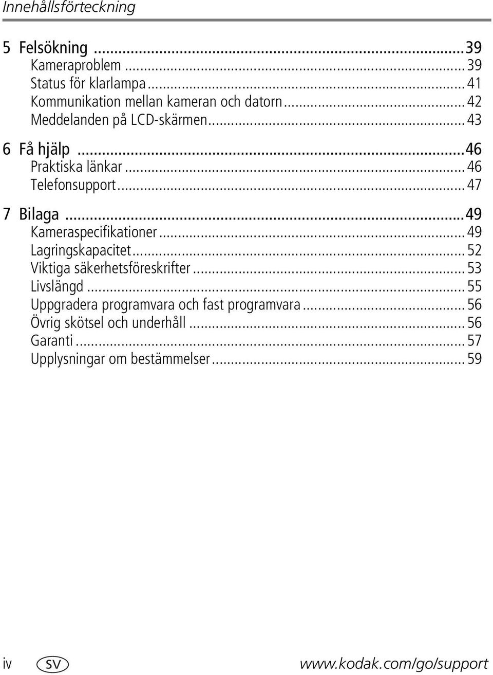 ..49 Kameraspecifikationer...49 Lagringskapacitet...52 Viktiga säkerhetsföreskrifter...53 Livslängd.