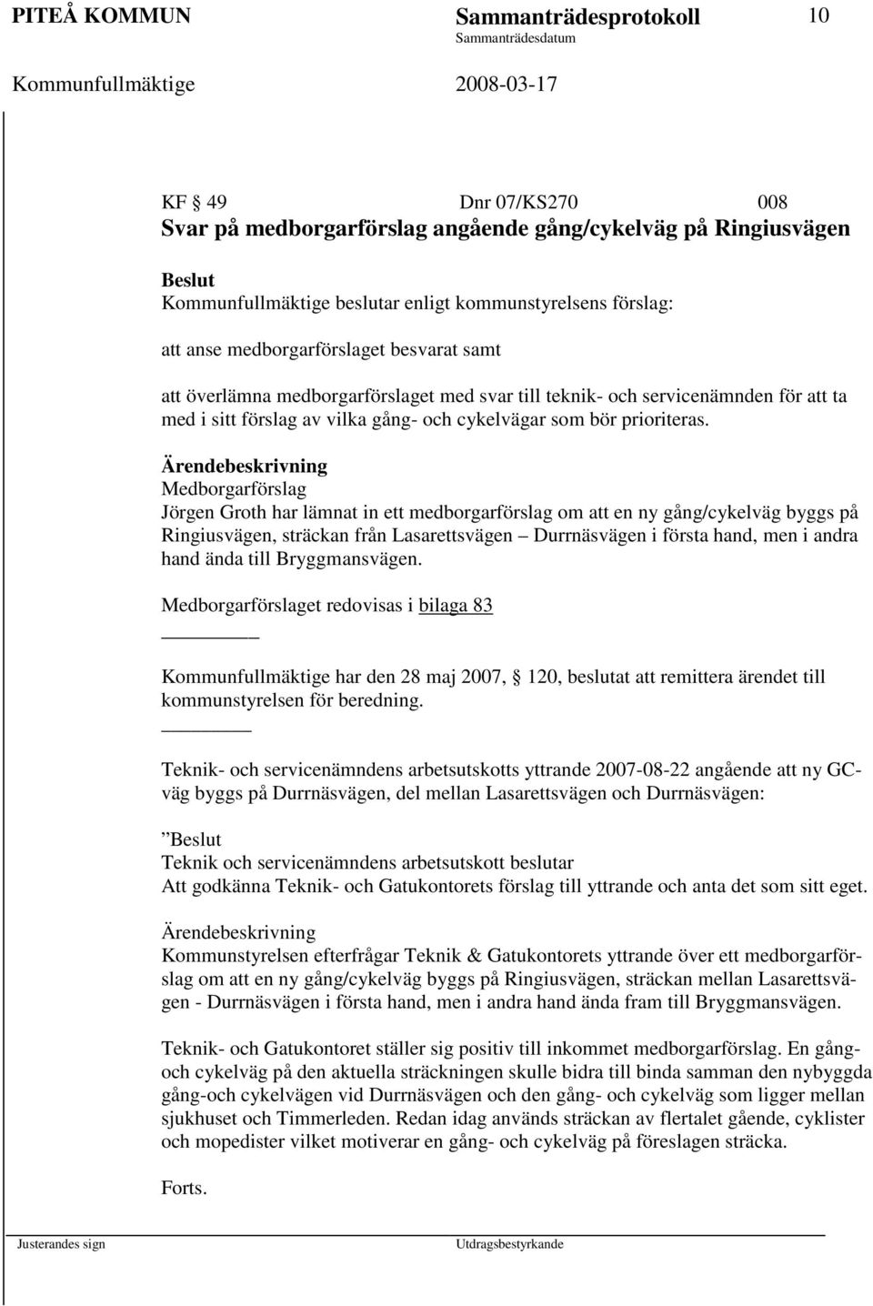 Ärendebeskrivning Medborgarförslag Jörgen Groth har lämnat in ett medborgarförslag om att en ny gång/cykelväg byggs på Ringiusvägen, sträckan från Lasarettsvägen Durrnäsvägen i första hand, men i