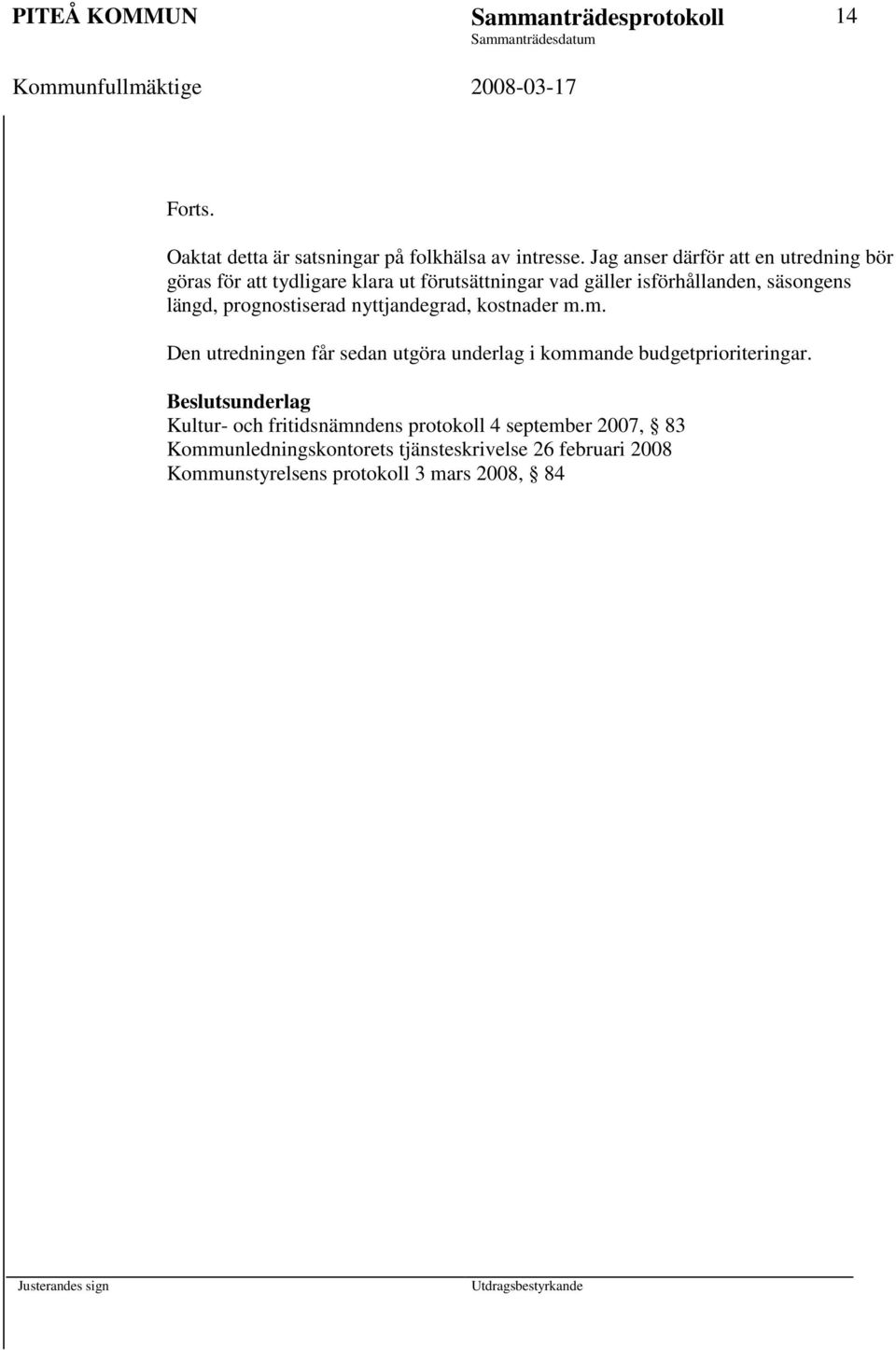 längd, prognostiserad nyttjandegrad, kostnader m.m. Den utredningen får sedan utgöra underlag i kommande budgetprioriteringar.