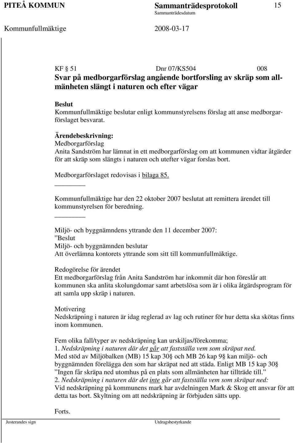 Ärendebeskrivning: Medborgarförslag Anita Sandström har lämnat in ett medborgarförslag om att kommunen vidtar åtgärder för att skräp som slängts i naturen och utefter vägar forslas bort.