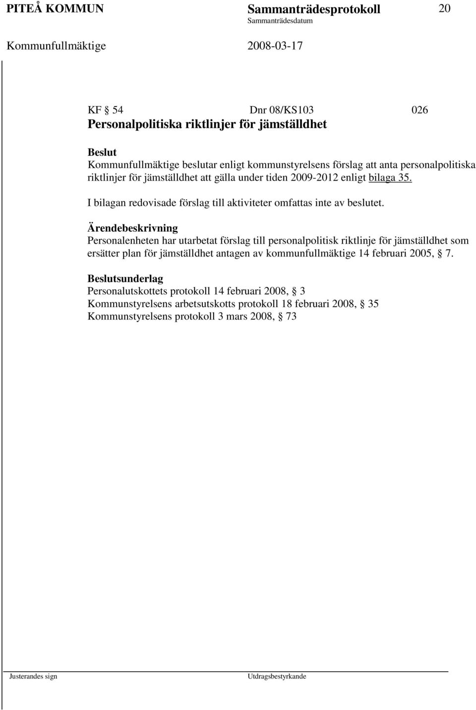 Ärendebeskrivning Personalenheten har utarbetat förslag till personalpolitisk riktlinje för jämställdhet som ersätter plan för jämställdhet antagen av kommunfullmäktige 14