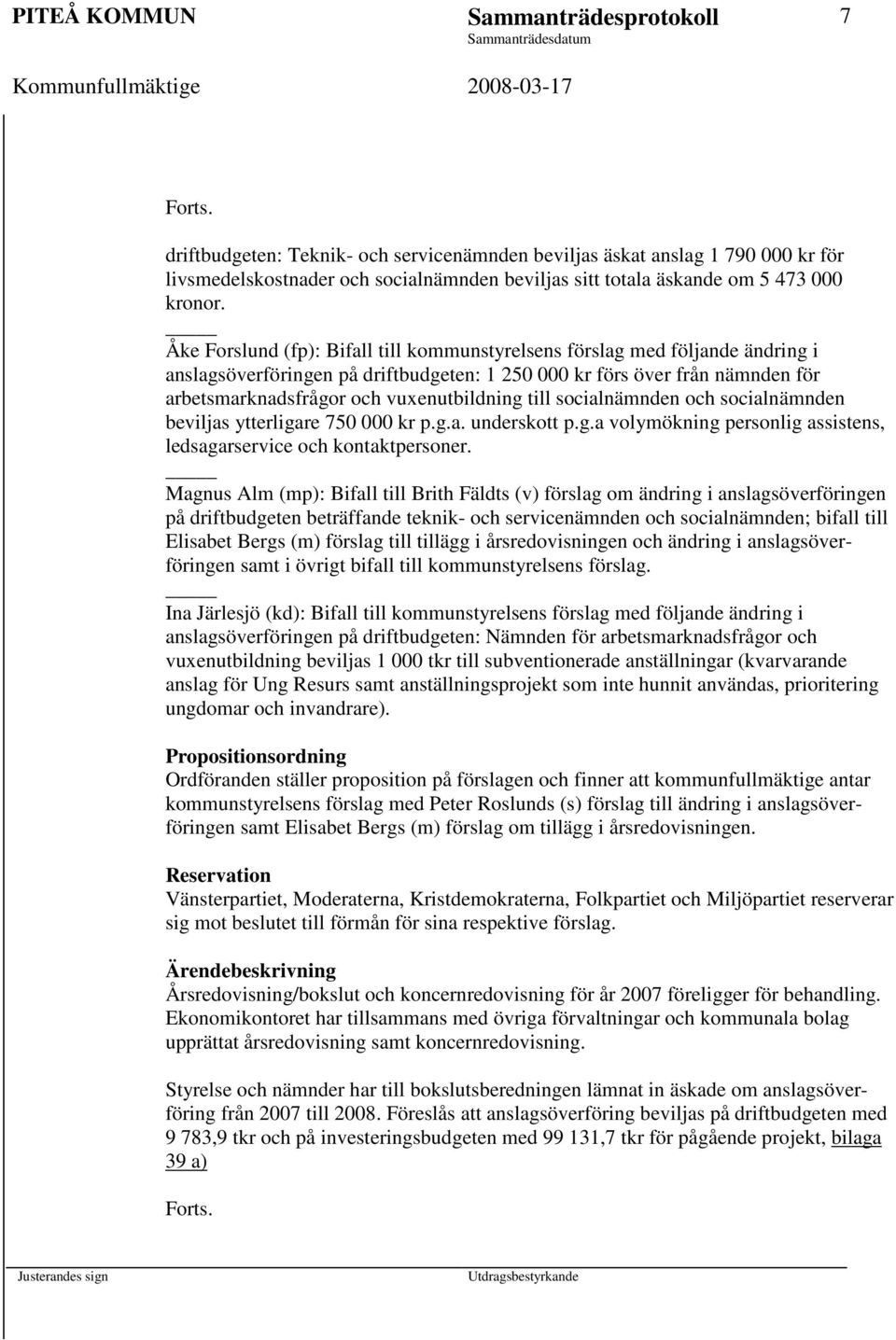 Åke Forslund (fp): Bifall till kommunstyrelsens förslag med följande ändring i anslagsöverföringen på driftbudgeten: 1 250 000 kr förs över från nämnden för arbetsmarknadsfrågor och vuxenutbildning