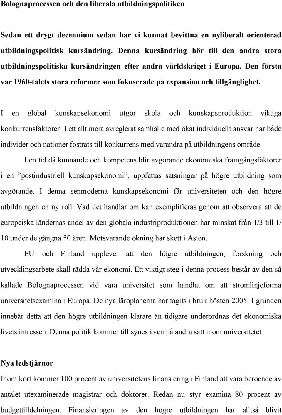 Den första var 1960-talets stora reformer som fokuserade på expansion och tillgänglighet. I en global kunskapsekonomi utgör skola och kunskapsproduktion viktiga konkurrensfaktorer.