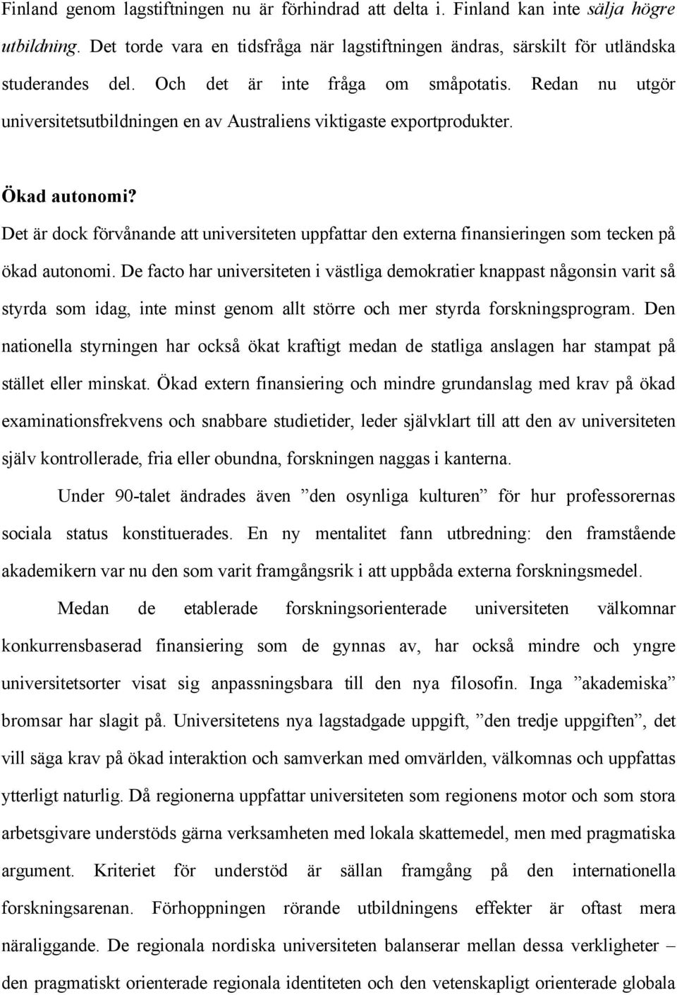 Det är dock förvånande att universiteten uppfattar den externa finansieringen som tecken på ökad autonomi.