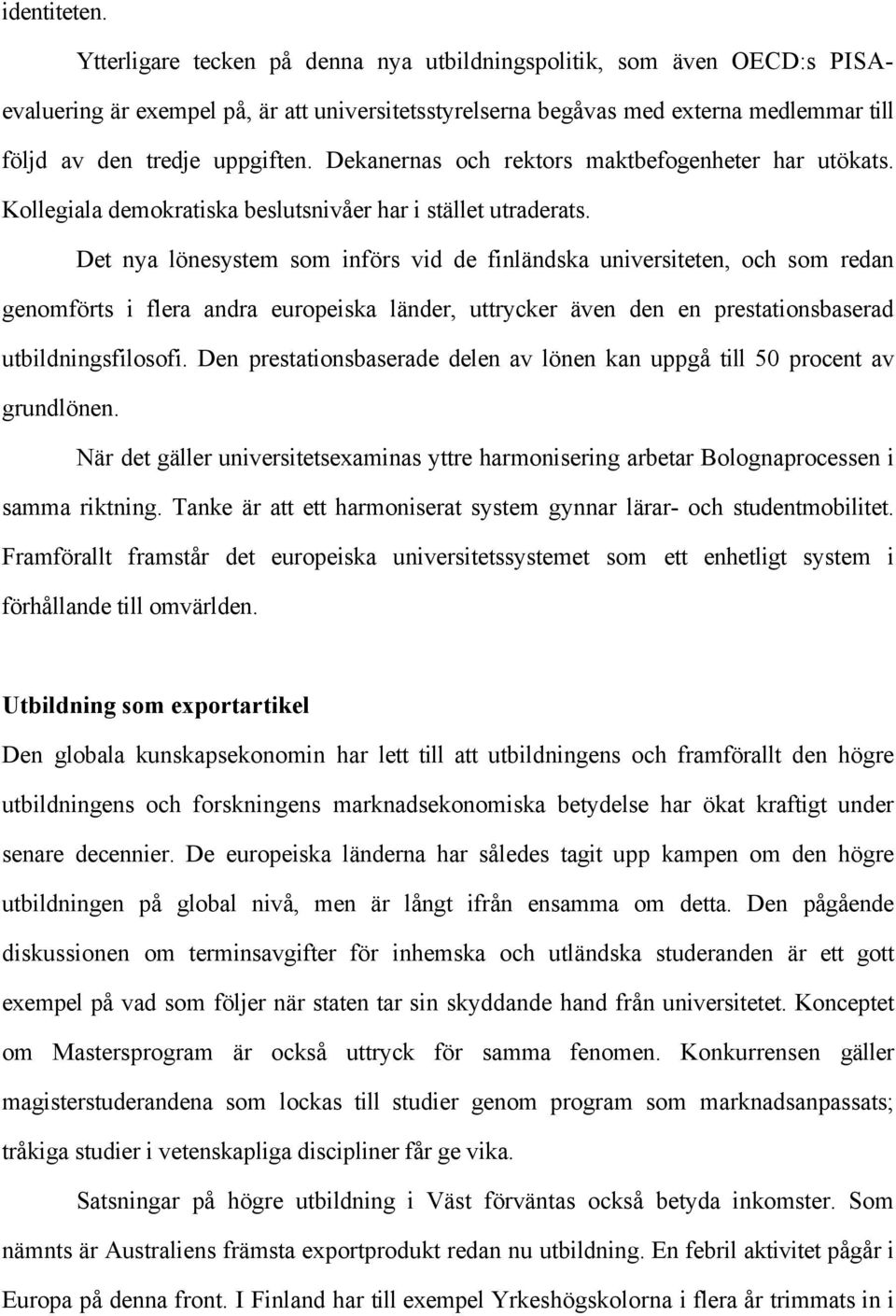 Dekanernas och rektors maktbefogenheter har utökats. Kollegiala demokratiska beslutsnivåer har i stället utraderats.