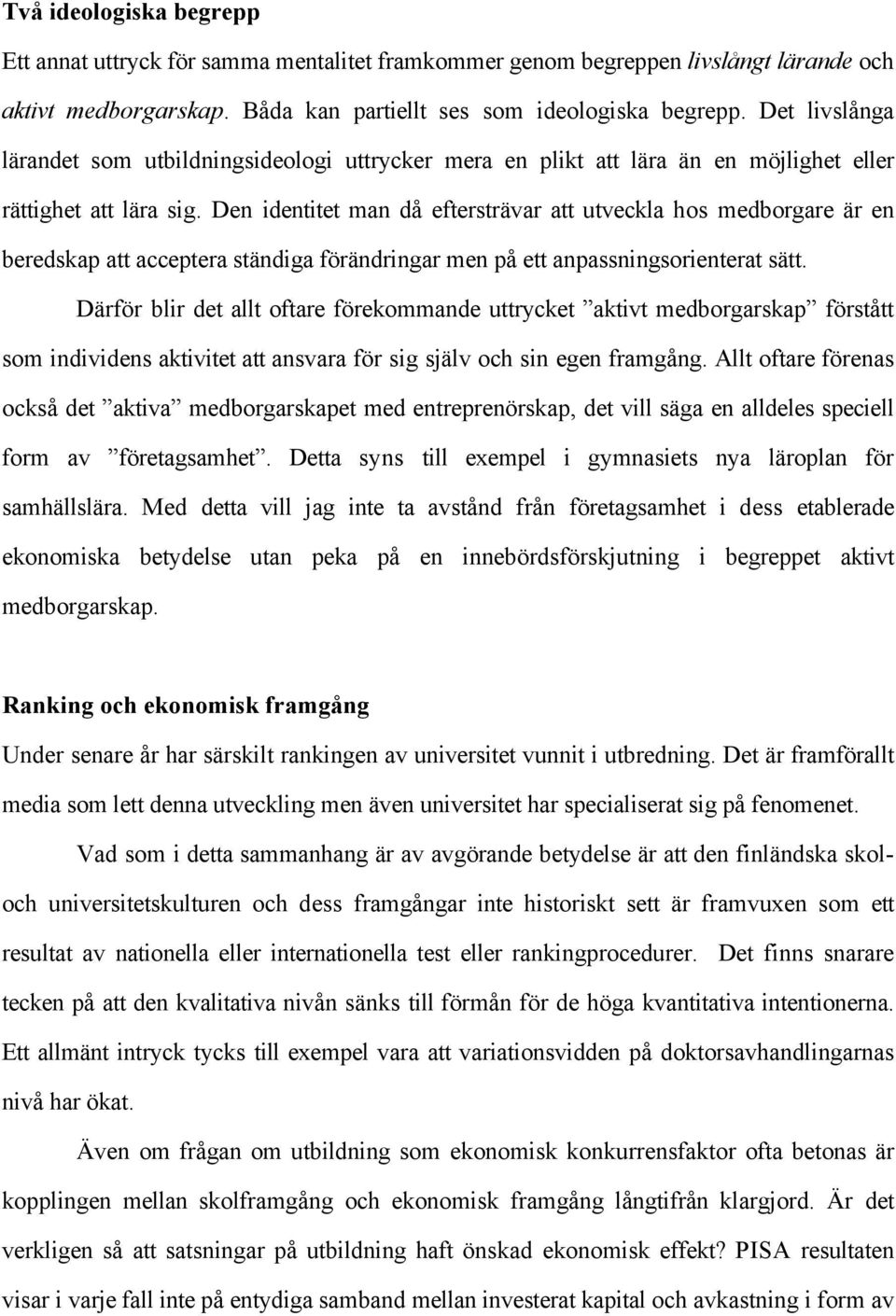 Den identitet man då eftersträvar att utveckla hos medborgare är en beredskap att acceptera ständiga förändringar men på ett anpassningsorienterat sätt.