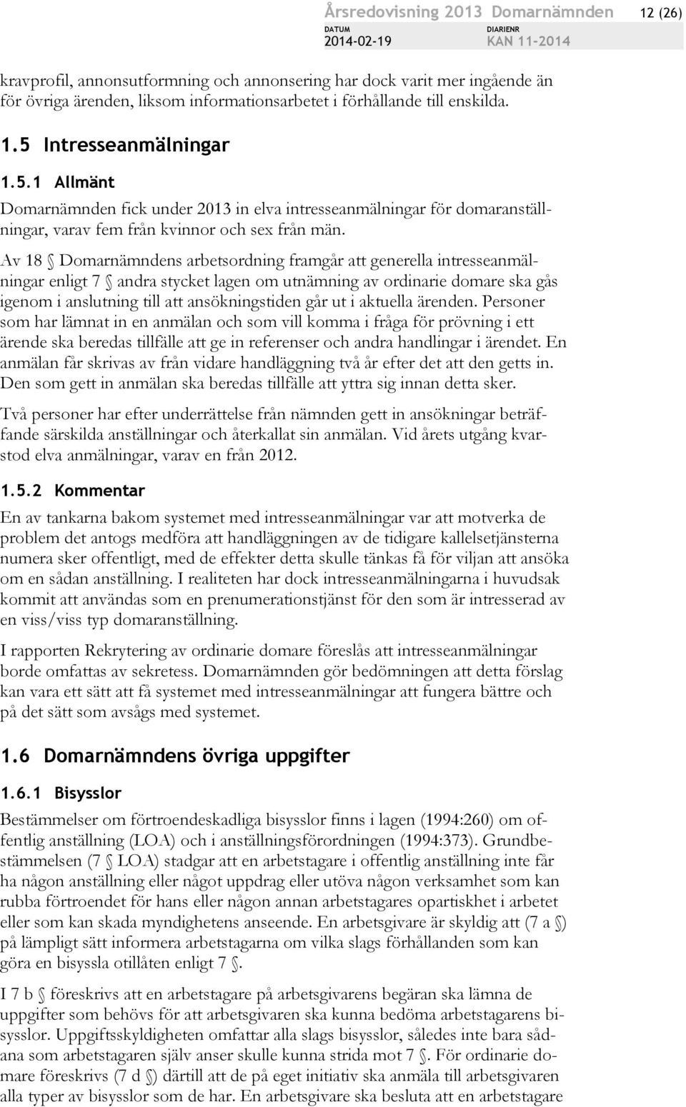 Av 18 Domarnämndens arbetsordning framgår att generella intresseanmälningar enligt 7 andra stycket lagen om utnämning av ordinarie domare ska gås igenom i anslutning till att ansökningstiden går ut i