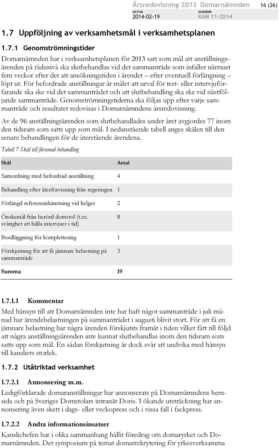 1 Genomströmningstider Domarnämnden har i verksamhetsplanen för 2013 satt som mål att anställningsärenden på rådsnivå ska slutbehandlas vid det sammanträde som infaller närmast fem veckor efter det