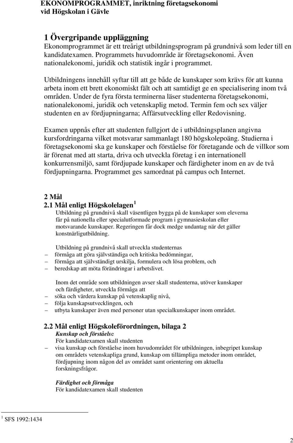 Utbildningens innehåll syftar till att ge både de kunskaper som krävs för att kunna arbeta inom ett brett ekonomiskt fält och att samtidigt ge en specialisering inom två områden.