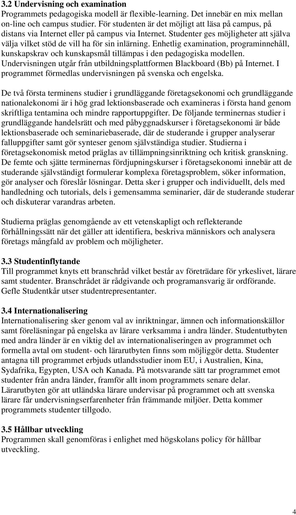 Enhetlig examination, programinnehåll, kunskapskrav och kunskapsmål tillämpas i den pedagogiska modellen. Undervisningen utgår från utbildningsplattformen Blackboard (Bb) på Internet.