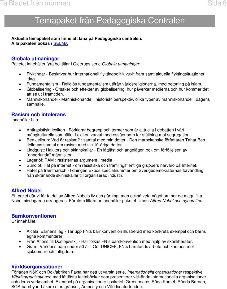 flyktingsituationer idag. Fundamentalism - Religiös fundamentalism utifrån världsreligionerna, med betoning på islam.