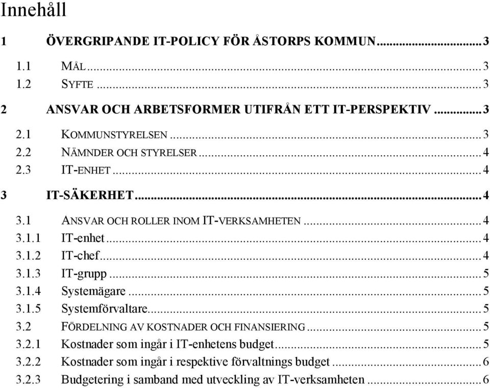 ..4 3.1.3 IT-grupp...5 3.1.4 Systemägare...5 3.1.5 Systemförvaltare...5 3.2 FÖRDELNING AV KOSTNADER OCH FINANSIERING...5 3.2.1 Kostnader som ingår i IT-enhetens budget.