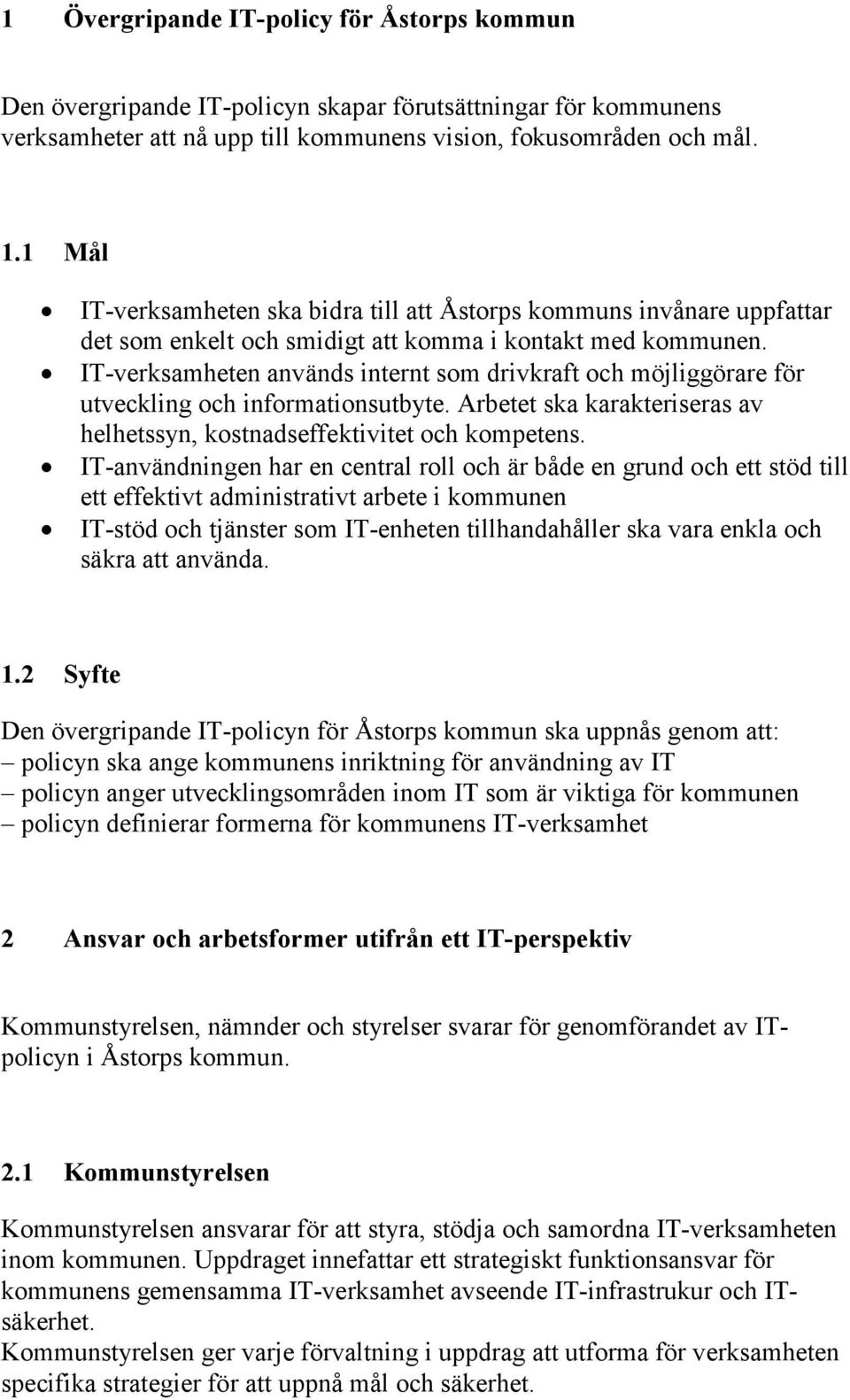 IT-verksamheten används internt som drivkraft och möjliggörare för utveckling och informationsutbyte. Arbetet ska karakteriseras av helhetssyn, kostnadseffektivitet och kompetens.