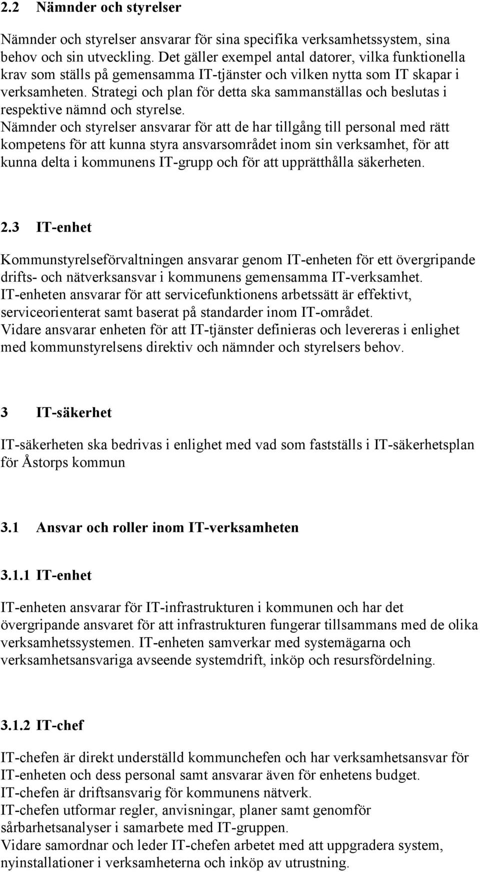 Strategi och plan för detta ska sammanställas och beslutas i respektive nämnd och styrelse.