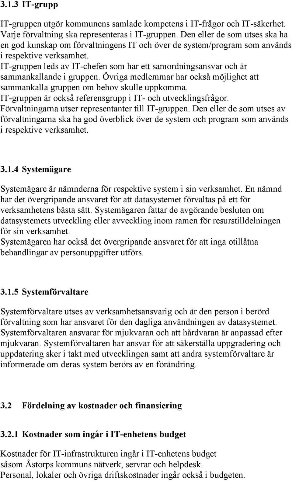 IT-gruppen leds av IT-chefen som har ett samordningsansvar och är sammankallande i gruppen. Övriga medlemmar har också möjlighet att sammankalla gruppen om behov skulle uppkomma.