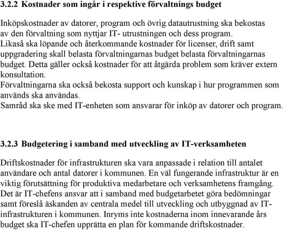 Detta gäller också kostnader för att åtgärda problem som kräver extern konsultation. Förvaltningarna ska också bekosta support och kunskap i hur programmen som används ska användas.