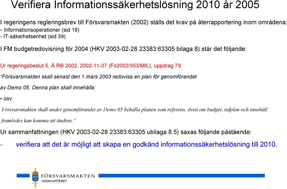 Försvarsmakten skall senast den 1 mars 2003 redovisa en plan för genomförandet av Demo 05. Denna plan skall innehålla:.