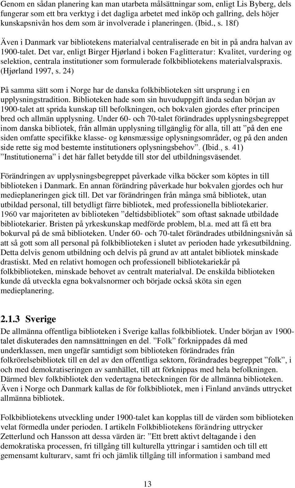 Det var, enligt Birger Hjørland i boken Faglitteratur: Kvalitet, vurdering og selektion, centrala institutioner som formulerade folkbibliotekens materialvalspraxis. (Hjørland 1997, s.