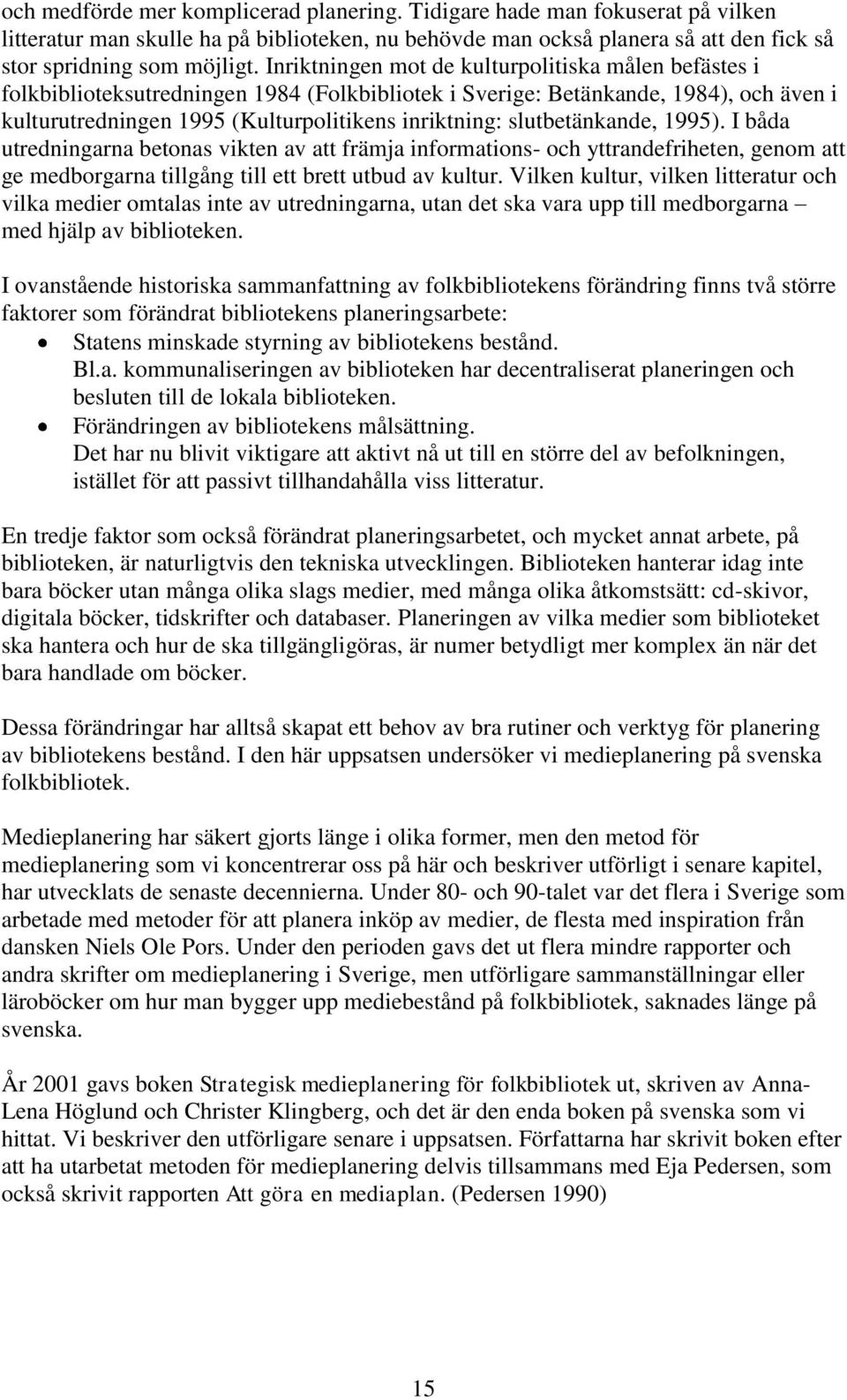 slutbetänkande, 1995). I båda utredningarna betonas vikten av att främja informations- och yttrandefriheten, genom att ge medborgarna tillgång till ett brett utbud av kultur.