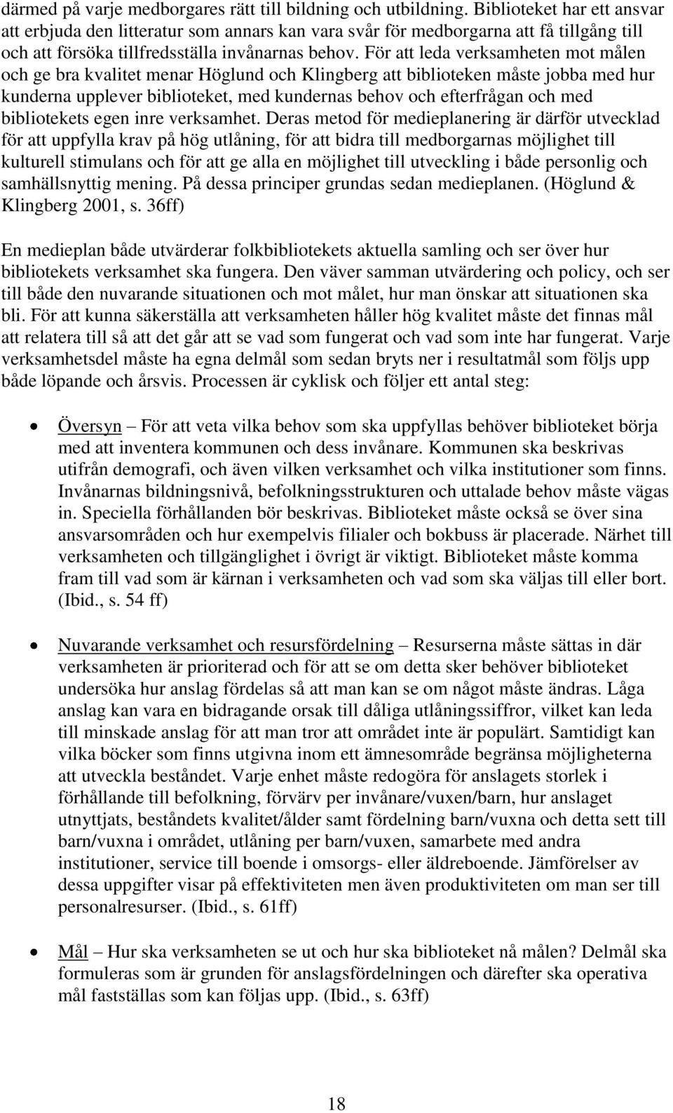 För att leda verksamheten mot målen och ge bra kvalitet menar Höglund och Klingberg att biblioteken måste jobba med hur kunderna upplever biblioteket, med kundernas behov och efterfrågan och med