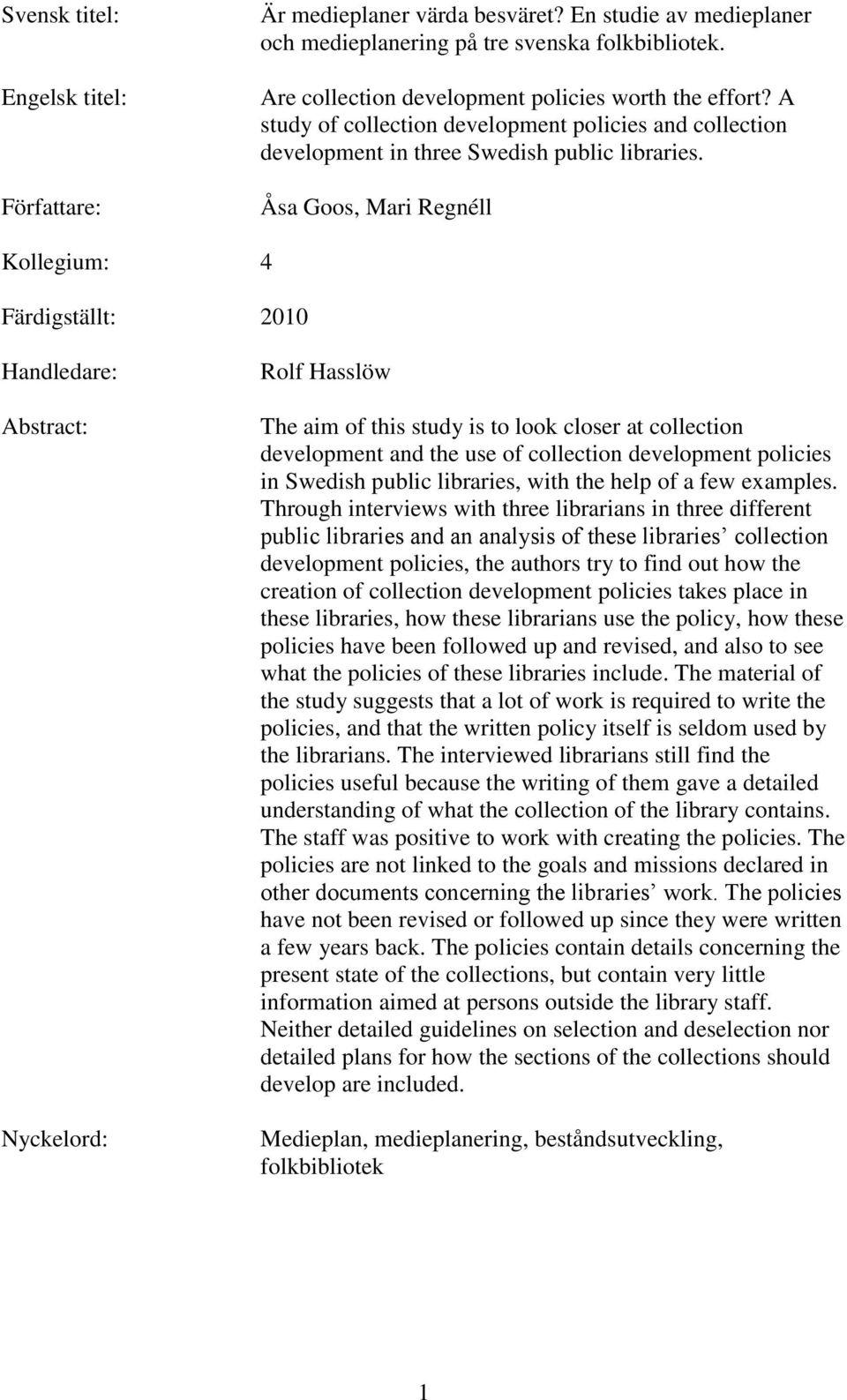 Åsa Goos, Mari Regnéll Kollegium: 4 Färdigställt: 2010 Handledare: Abstract: Nyckelord: Rolf Hasslöw The aim of this study is to look closer at collection development and the use of collection