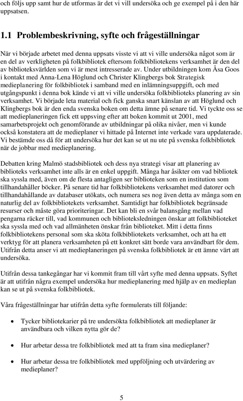 folkbibliotekens verksamhet är den del av biblioteksvärlden som vi är mest intresserade av.