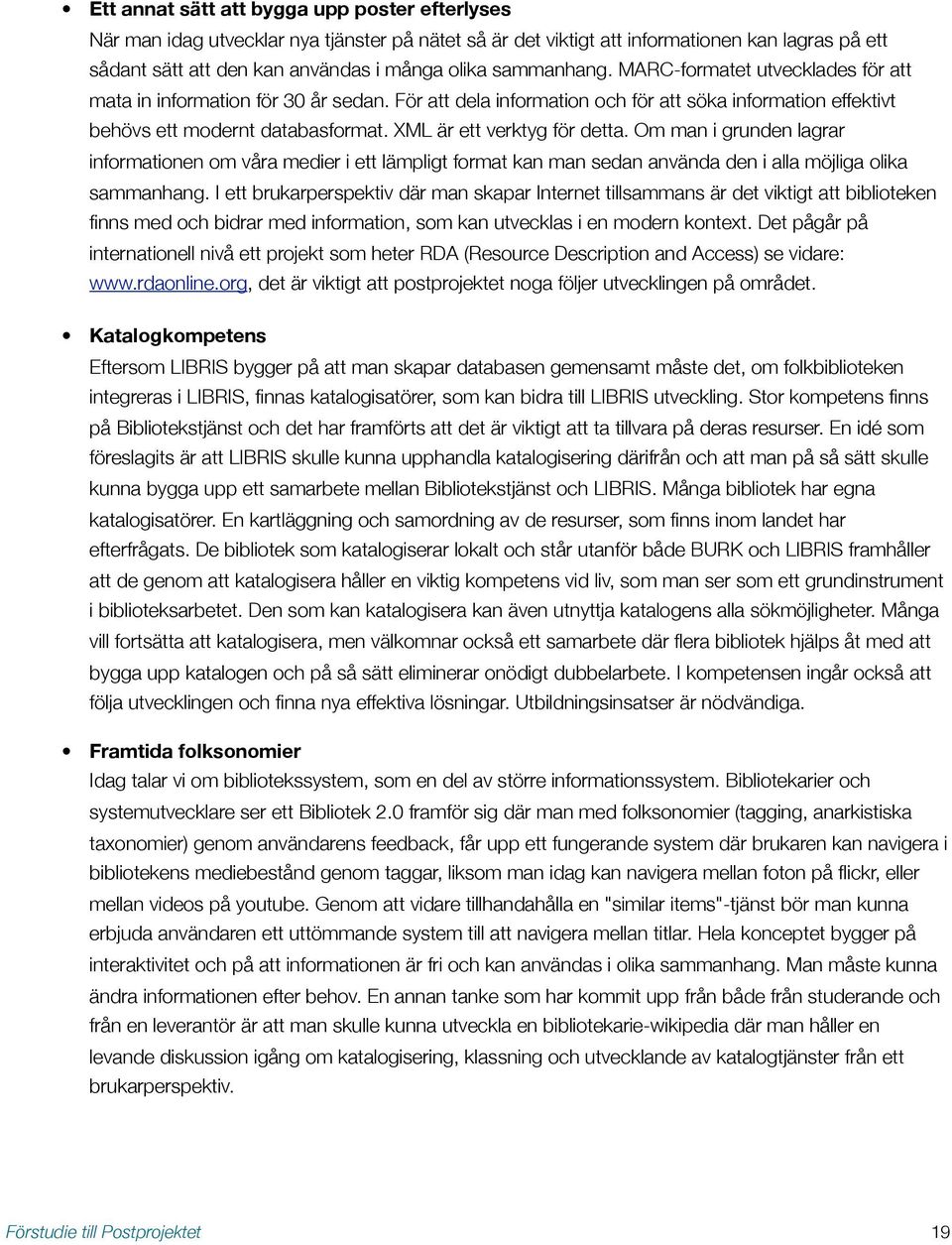 XML är ett verktyg för detta. Om man i grunden lagrar informationen om våra medier i ett lämpligt format kan man sedan använda den i alla möjliga olika sammanhang.