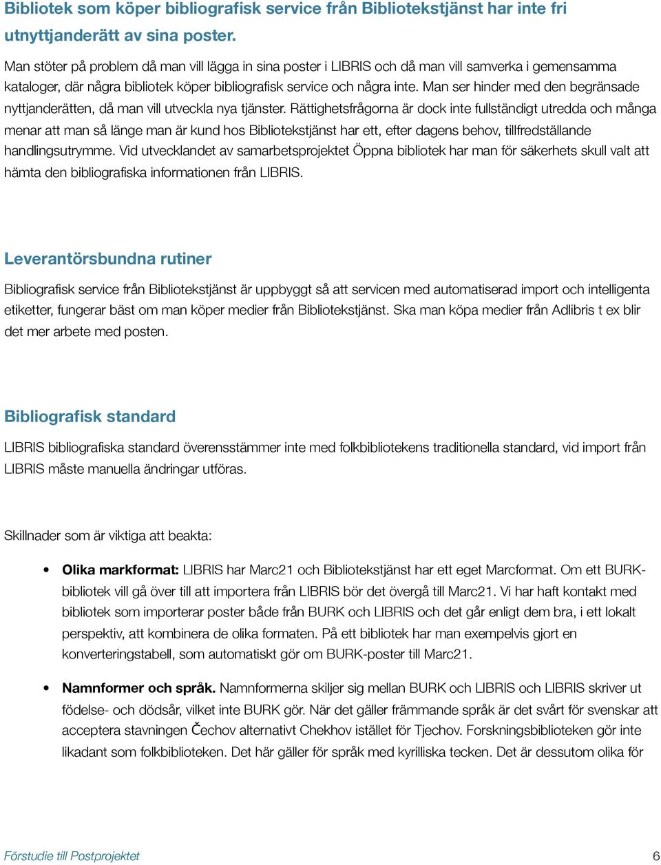 Man ser hinder med den begränsade nyttjanderätten, då man vill utveckla nya tjänster.