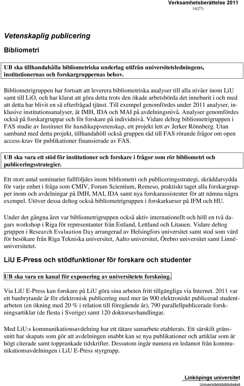 detta har blivit en så efterfrågad tjänst. Till exempel genomfördes under 2011 analyser, inklusive institutionsanalyser, åt IMH, IDA och MAI på avdelningsnivå.