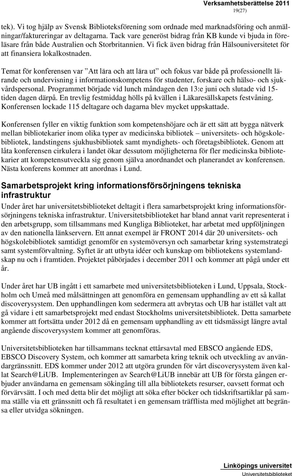 Temat för konferensen var Att lära och att lära ut och fokus var både på professionellt lärande och undervisning i informationskompetens för studenter, forskare och hälso- och sjukvårdspersonal.