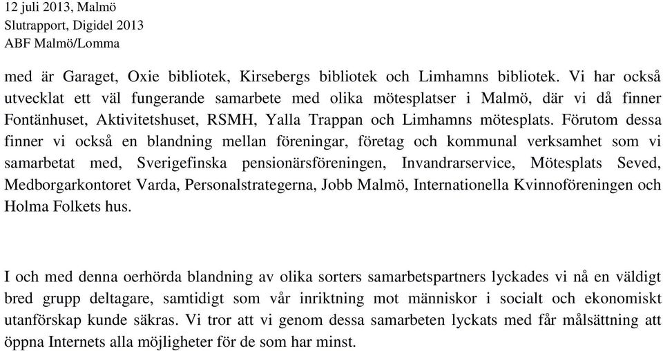 Förutom dessa finner vi också en blandning mellan föreningar, företag och kommunal verksamhet som vi samarbetat med, Sverigefinska pensionärsföreningen, Invandrarservice, Mötesplats Seved,